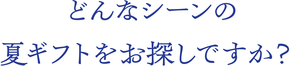 どんなシーンの夏ギフトをお探しですか？ 