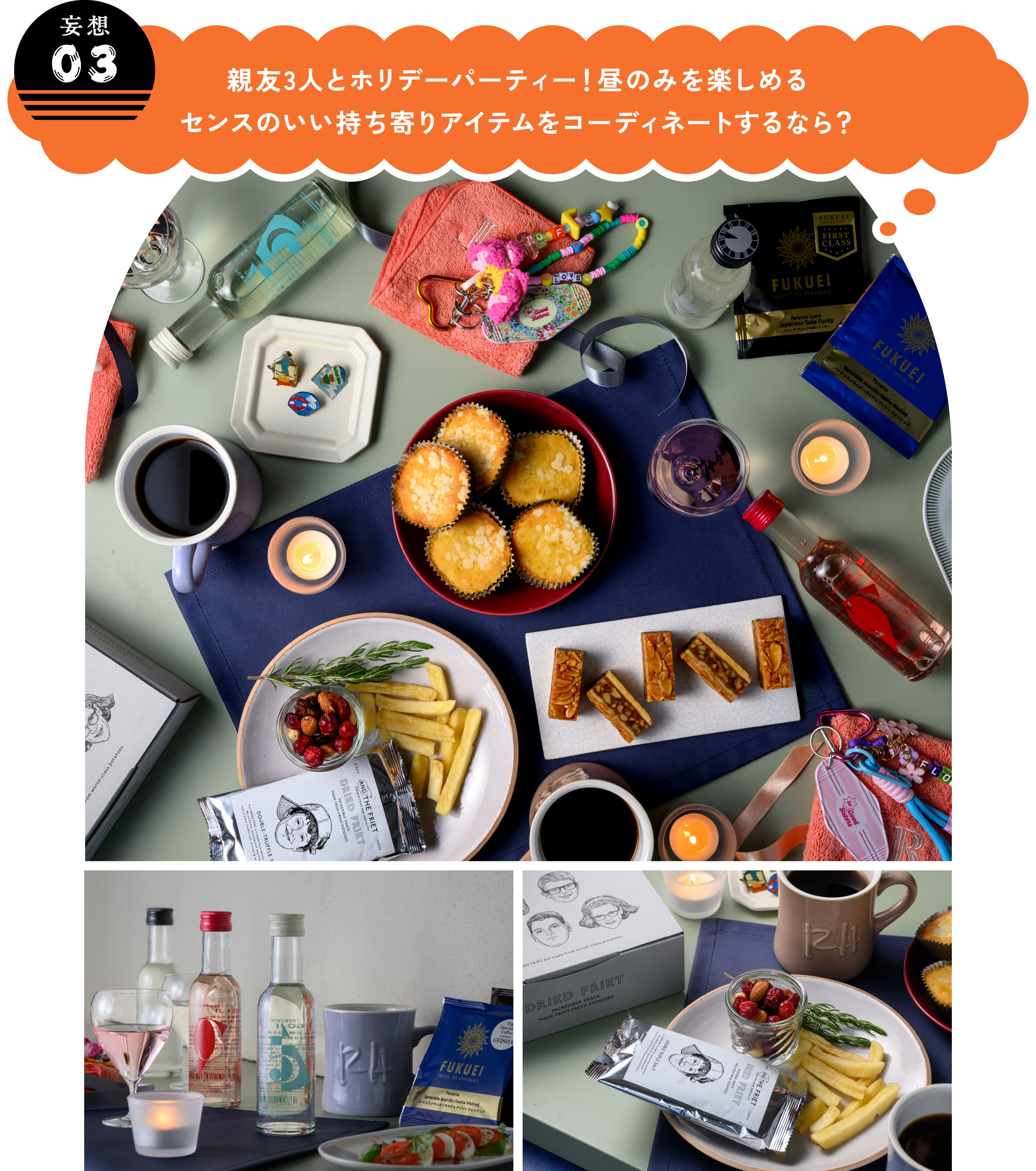 【妄想03】
親友3人とホリデーパーティー！昼のみを楽しめるセンスのいい持ち寄りアイテムをコーディネートするなら？