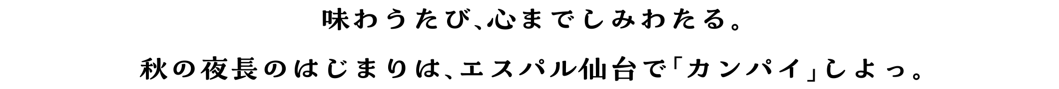 味わうたび、心までしみわたる。秋の夜長のはじまりは、エスパル仙台で「カンパイ」しよっ。