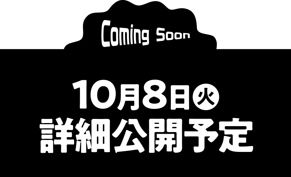 Coming Soon
  10月8日（火）詳細公開予定