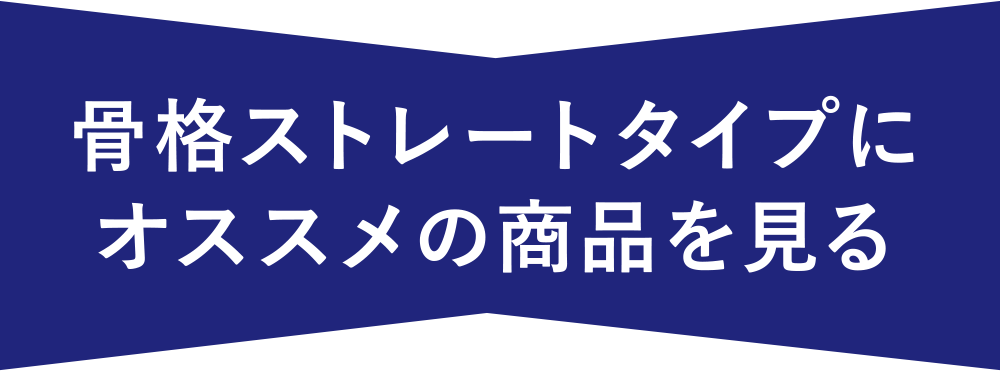 骨格ストレートタイプにオススメの商品を見る