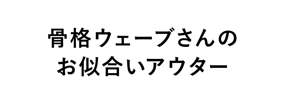 骨格ウェーブさんのお似合いアウター